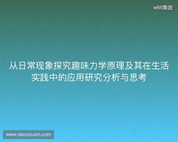 从日常现象探究趣味力学原理及其在生活实践中的应用研究分析与思考